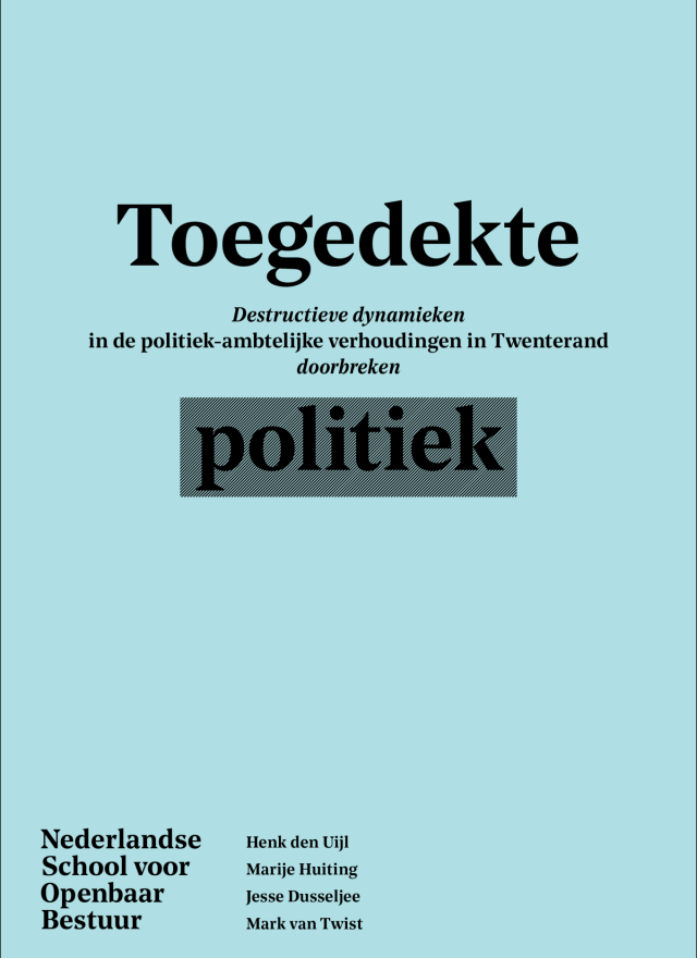 Toegedekte politiek: destructieve dynamieken in de politiek-ambtelijke verhoudingen in Twenterand doorbreken